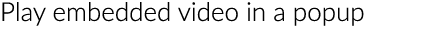 Play embedded video in a popup